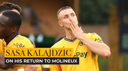 Sasa Kalajdzic on his return to Molineux!