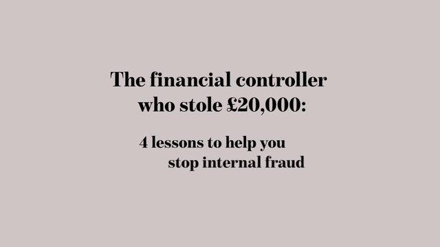 The financial controller who stole £20,000: 4 lessons to help you stop internal fraud