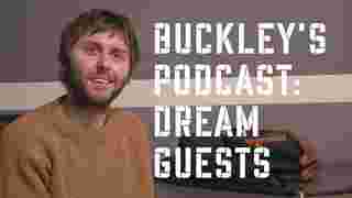 Buckley's Podcast Dream Guests