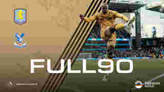 The Full 90: Aston Villa v Crystal Palace | Palace TV+