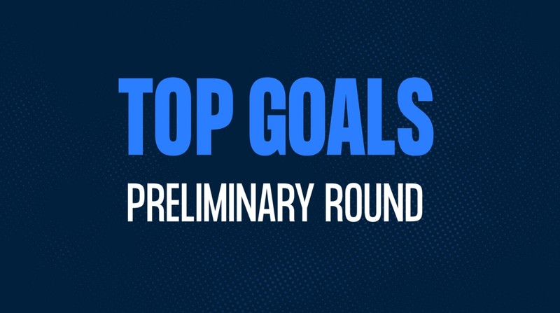 Top 5 Goals of the Preliminary Round